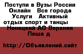 Поступи в Вузы России Онлайн - Все города Услуги » Активный отдых,спорт и танцы   . Ненецкий АО,Верхняя Пеша д.